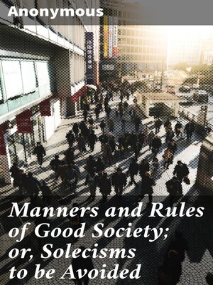 cover image of Manners and Rules of Good Society; or, Solecisms to be Avoided